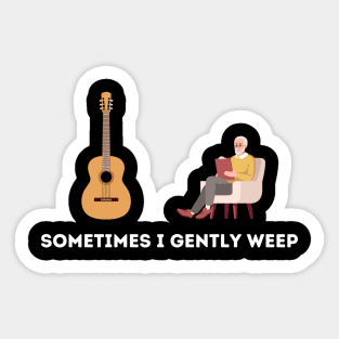 Sometimes I Gently Weep Sticker